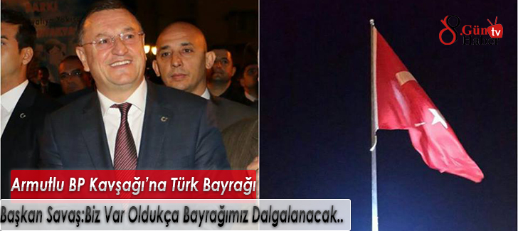Armutlu BP Kavşağı'na Türk Bayrağı
