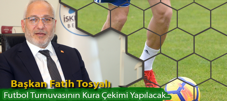 Başkan Fatih Tosyalı;Futbol Turnuvasının Kura Çekimi Yapılacak..