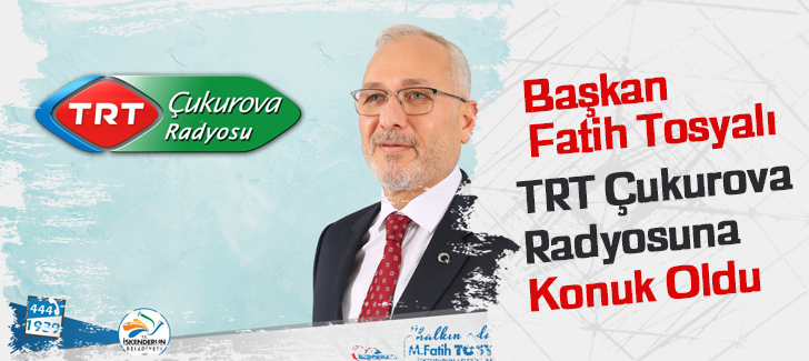 Başkan Fatih Tosyalı TRT Çukurova Radyosuna Konuk Oldu