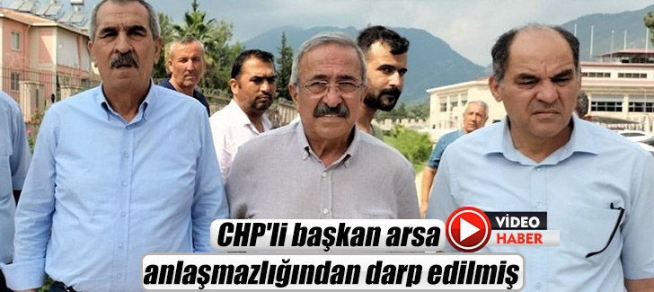 CHP'li başkan arsa anlaşmazlığından darp edilmiş