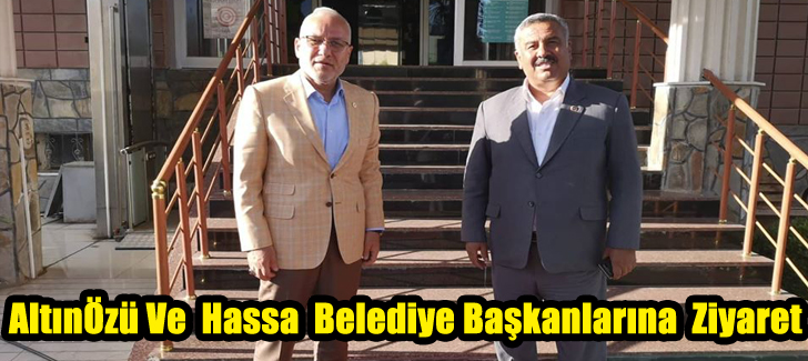 AltınÖzü Ve  Hassa  Belediye Başkanlarına  Ziyaret 