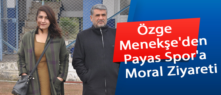 Özge Menekşe'den Payas Spor'a Moral Ziyareti