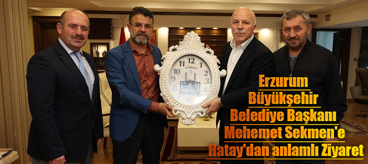 Erzurum Büyükşehir Başkanı Mehmet Sekmen'e Hatay'dan anlamlı ZİYARET