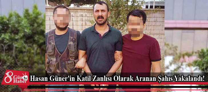 Hasan Güner'in Katil Zanlısı Olarak Aranan Şahıs Yakalandı 