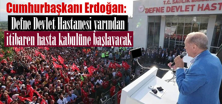Cumhurbaşkanı Erdoğan: Defne Devlet Hastanesi yarından itibaren hasta kabul