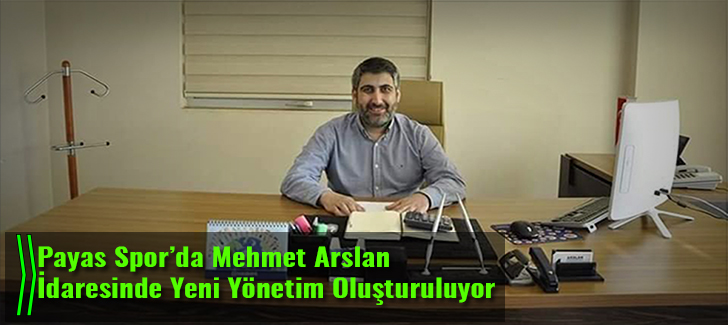 Payas Sporda Mehmet Arslan  İdaresinde Yeni Yönetim Oluşturuluyor