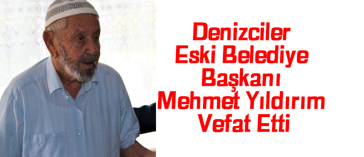 Denizciler Eski Belediye Başkanı Mehmet Yıldırım Vefat Etti