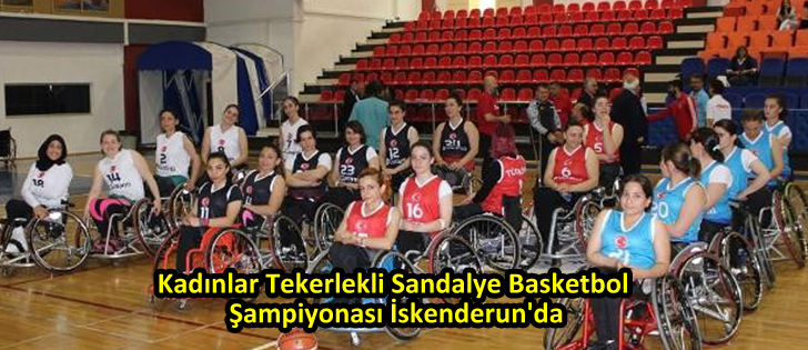 Kadınlar Tekerlekli Sandalye Basketbol Şampiyonası İskenderun'da