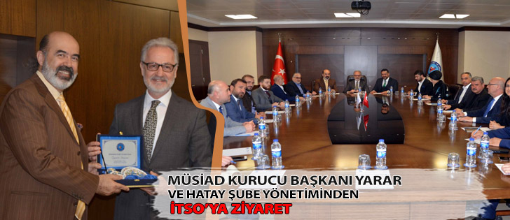 MÜSİAD Kurucu Başkanı Yarar ve Hatay Şube Yönetiminden İTSOya Ziyaret