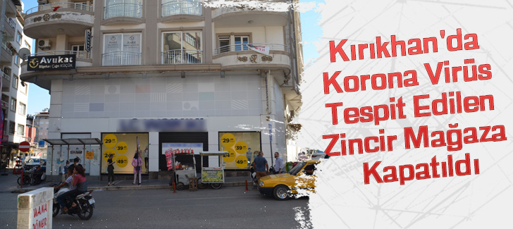 Kırıkhan'da korona virüs tespit edilen zincir mağaza kapatıldı