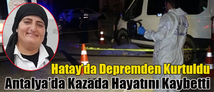 Hatay’da Depremden Kurtuldu Antalya’da Kazada Hayatını Kaybetti