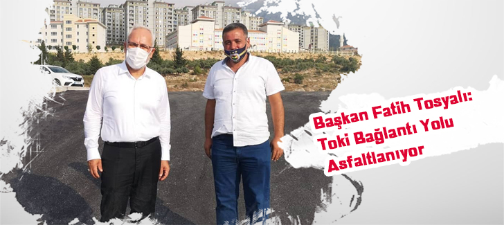 Başkan Fatih Tosyalı:Toki Bağlantı Yolu Asfaltlanıyor