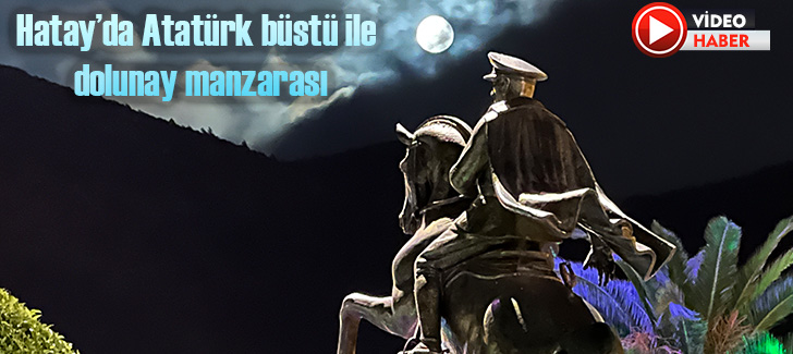 Hatay’da Atatürk büstü ile dolunay manzarası