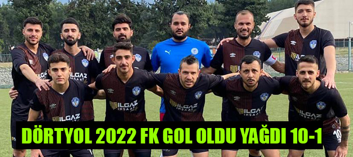  DÖRTYOL 2022 FK GOL OLDU YAĞDI 10-1