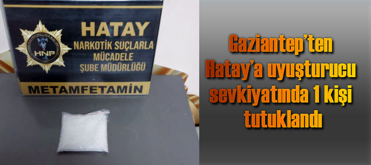 Gaziantep’ten Hatay’a uyuşturucu sevkiyatında 1 kişi tutuklandı