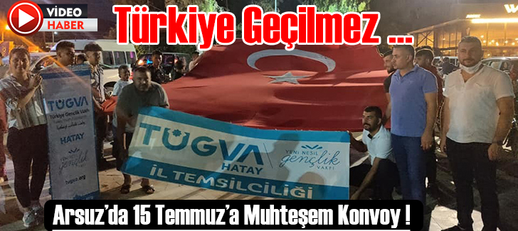 Arsuzda 15 Temmuza Muhteşem Konvoy ! Türkiye Geçilmez  