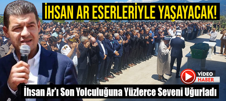  İhsan Ar'ı Son Yolculuğuna Yüzlerce Seveni Uğurladı