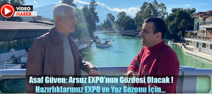  Arsuz Belediye Başkanı Doktor Asaf Güven:Arsuz EXPO’nun Gözdesi Olacak !