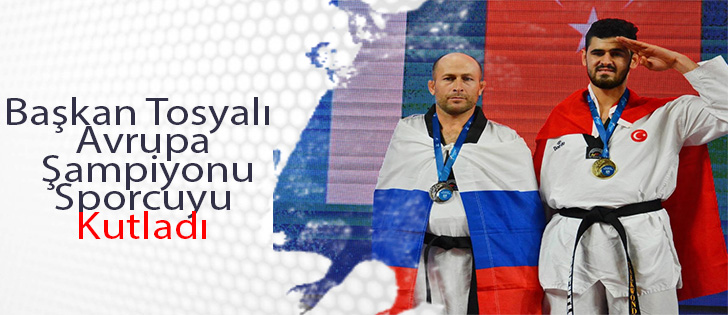 Başkan Fatih Tosyalı Avrupa Şampiyonu Sporcuyu Kutladı