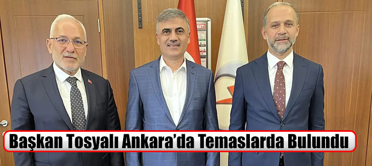 Başkan Tosyalı Ankara'da Temaslarda Bulundu