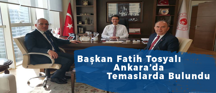 Başkan Fatih Tosyalı Ankarada Temaslarda Bulundu