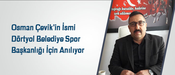 Osman Çevik'in İsmi Dörtyol Belediye Spor Başkanlığı İçin Anılıyor