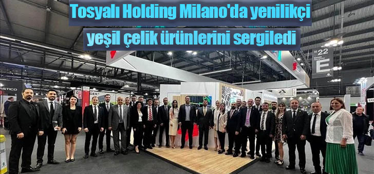 Tosyalı Holding Milano'da yenilikçi yeşil çelik ürünlerini sergiledi