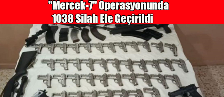 'Mercek-7' Operasyonunda 1038 Silah Ele Geçirildi
