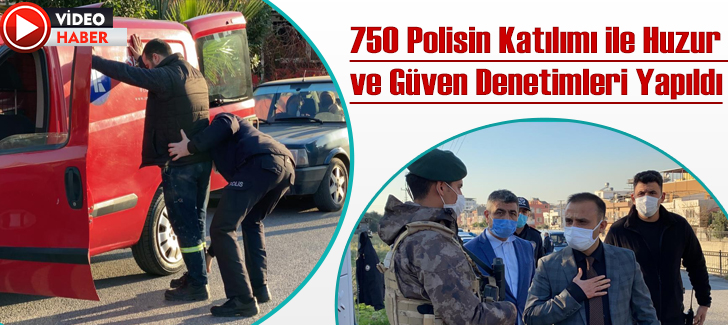 750 polisin katılımı ile huzur ve güven denetimleri yapıldı