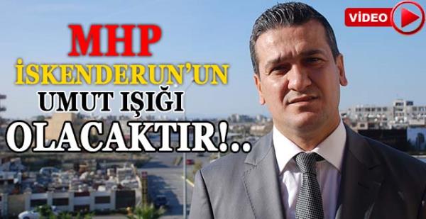 “İskenderun’un Umut Işığı MHP Olacaktır”
