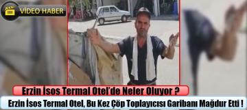 Erzin İssos Termal Otel, Bu Kez Çöp Toplayıcısı Garibanı Mağdur Etti !