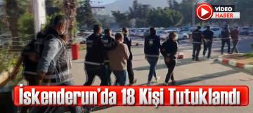 İskenderun'da 18 Kişi Tutuklandı