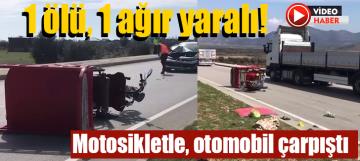 Motosikletle, otomobil çarpıştı: 1 ölü, 1 ağır yaralı