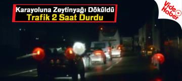 Karayoluna Zeytinyağı Döküldü, Trafik 2 Saat Durdu