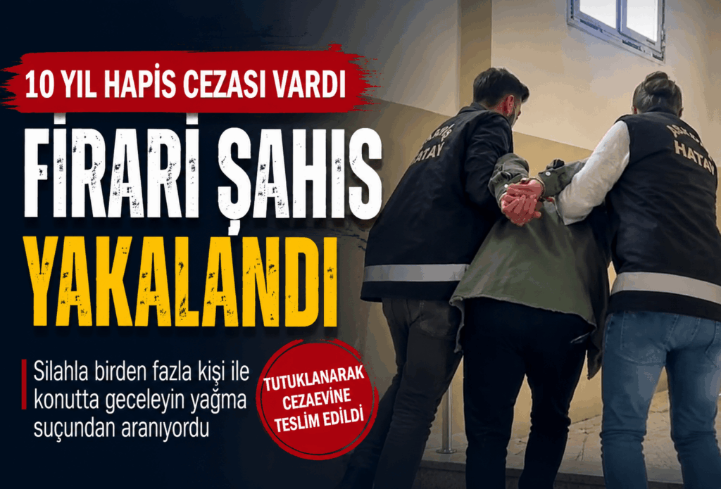 Hatay’da 10 yıl hapis cezasıyla aranan firari yakalandı!