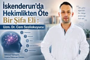 İskenderun’da Hekimlikten Öte Bir Şifa Eli: Uzm. Dr. Cem Sesliokuyucu